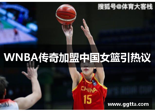 WNBA传奇加盟中国女篮引热议
